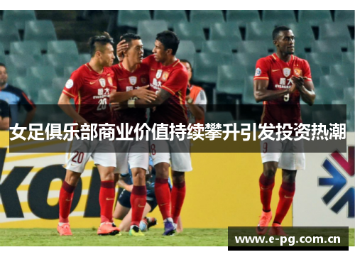 女足俱乐部商业价值持续攀升引发投资热潮