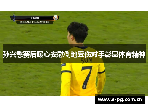 孙兴慜赛后暖心安慰倒地受伤对手彰显体育精神